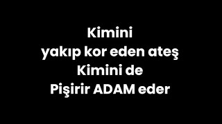 Kimini yakıp kor eden ateşKimini de pişirir ADAM eder [upl. by Reube]