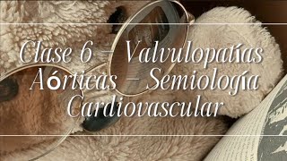 Clase 6  Valvulopatía Aórtica  Semiología Cardiovascular [upl. by Lilybel]