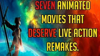 Seven Animated Movies That Deserve A LiveAction Remake [upl. by Anisamot]