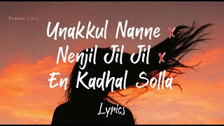 Unakkul Nanne x Nenjil Jil Jil x En Kadhal Solla Remix Lyrics  Dynamic Lyrics [upl. by Edmee388]