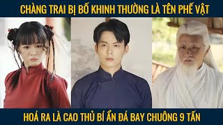 Chàng trai bị bố khinh thường là tên phế vật hoá ra là cao thủ bí ẩn [upl. by Maise]