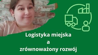 Logistyka miejska jak narzędzie zrównoważonego rozwoju miast [upl. by Bolanger]