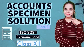 Solution of ACCOUNTS SPECIMEN PAPER PART 2  ISC 2024 EXAMINATIONS for Class 12 [upl. by Nnyllatsyrc]