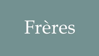 How to Pronounce Frères Brothers Correctly in French [upl. by Koenig40]