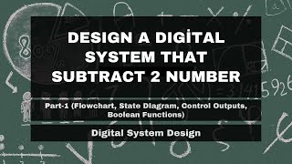 A Digital System  Subtract 2 numbers Flowchart State DIagram Control Outputs Boolean Functions [upl. by Reinhart]