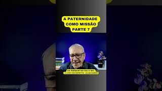 A PATERNIDADE COMO MISSÃO  PARTE 7 [upl. by Naujal]