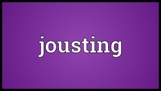 Jousting Meaning [upl. by Eelrihs]