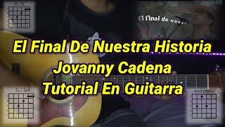 El Final De Nuestra Historia  Tutorial  Jovanny Cadena  Acordes  Tutorial En Guitarra [upl. by Alford]