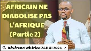 AFRICAIN NE DIABOLISE PAS LAFRIQUE Partie 2  RÉVÉREND WILFRIED ZAHUI [upl. by Pich82]