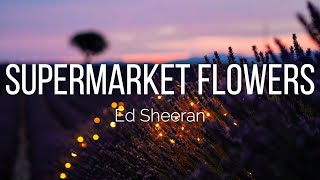 Ed Sheeran  Supermarket Flowers Lyrics [upl. by Cuthbertson]