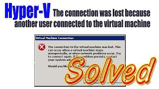 Hyper V The connection was lost because another user connected to the virtual machine [upl. by Ditter81]