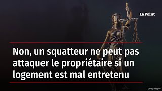 Non un squatteur ne peut pas attaquer le propriétaire si un logement est mal entretenu [upl. by Gruchot]