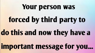 YOUR PERSON WAS FORCED BY THIRD PARTY TO DO THIS AND NOW THEY HAVE A IMPORTANT MESSAGE [upl. by Hpeseoj]