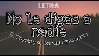 No le digas a nadie LETRA  EL Coyote y su Banda Tierra Santa [upl. by Fachanan]