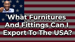 What Furnitures and Fittings Products Can I Export To The USA [upl. by Akeirahs]