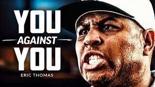 YOU AGAINST YOU  Powerful Motivational Speech  Eric Thomas [upl. by Ttreve165]