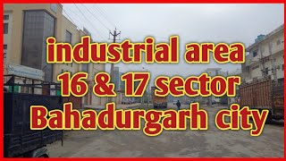 Bahadurgarh City  industrial area 16 amp 17 sector  Haryana  Jhajjar district  Ajay verma Official [upl. by Borchert]