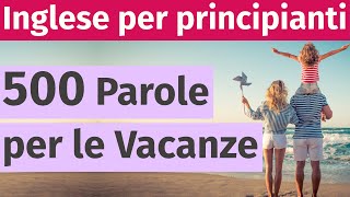 Impara 500 Parole Inglesi per le Vacanze Guida Completa per Principianti [upl. by Vladamir120]