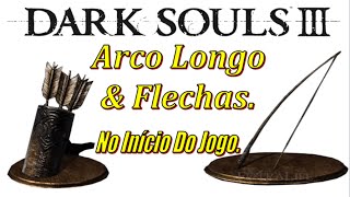 DARK SOULS 3  Arco Longo amp Flechas No Início Do Jogo Localização Long Bow Location [upl. by Bat]