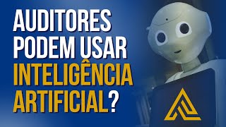 Uso de IA inteligência Artificial por Auditores – aplicações possibilidades e cuidados a tomar [upl. by Dlopoel]