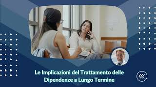 Le Implicazioni del Trattamento delle Dipendenze a Lungo Termine [upl. by Tivad]