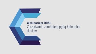 Webinarium OOSL UG  Odcinek 19 quotZarządzanie zamkniętą pętlą łańcucha dostaw” [upl. by Tresa78]