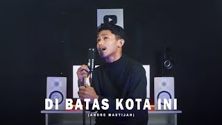 DI BATAS KOTA INI  TOMMY J PISA  Cover By Andre Mastijan [upl. by Adli]