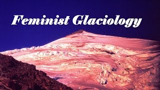 Feminist Glaciology Product of a Peer Reviewed Journal [upl. by Helaina]