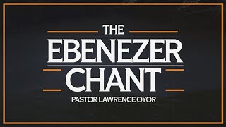 The Ebenezer Chant  Ebenezer the Breaker  Pastor Lawrence Oyor [upl. by Veron]