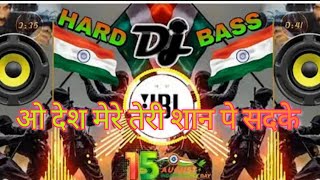 O Desh Mere Teri Shan pe 🥰Sadke 15 Augast 🇮🇳ka ful song hard DJ bass❤️🤍💚 [upl. by Mochun]