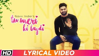 Tu Meri Ki Lagdi  Lyrical Video  Navv Inder  Navi Kamboz  Latest Punjabi Song 2019 [upl. by Rehotsirhc]