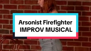 Arsonist Firefighter  IMPROV MUSICAL [upl. by Ljoka]