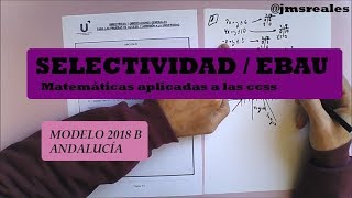 Examen selectividad EBAU resuelto Modelo 2018 B CCSS Andalucía Matemáticas aplicadas a las ccss [upl. by Eiramnna]