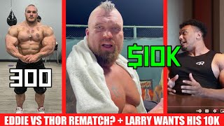 Larry Wheels want his 10k From Eddie Hall  Thor Agrees to Rematch  Nick Walker Hits 300lbs MORE [upl. by Dnalyr565]