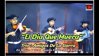 TRIO AMIGOS DE LA SIERRA quotEL DIA QUE MUERAquot  En Vivo [upl. by Valenka]