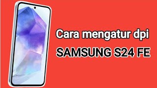 Cara mengatur dpi Hp Samsung S24 FE [upl. by Aivul]