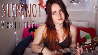 SLIPKNOT Vermillion Pt 2 Ukulele Cover [upl. by Cired]