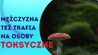 Mężczyźni też trafiają na osoby toksyczne [upl. by Sutphin]