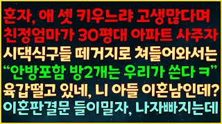 실화사연 애 셋 키우느라 고생많다며 친정엄마가 30평 아파트 사주자 시댁식구들 떼지로와 quot안방포함 방2개는 우리가 쓴다ㅋ” 니 아들 이혼남인데 이혼판결문 들이밀자 나자빠지는데 [upl. by Wagstaff641]