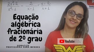 Equação algébrica fracionária de 2º grau  Professora Edna Mendes [upl. by Yahsel]