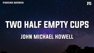 John Michael Howell  Two Half Empty Cups Lyrics [upl. by Anwahsat]