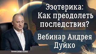 Эзотерика Как преодолеть последствия Вебинар Андрея Дуйко [upl. by Theurich781]