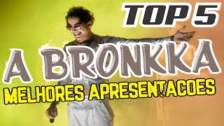 A Bronkka  TOP 5 Melhores Apresentações [upl. by Hadias]