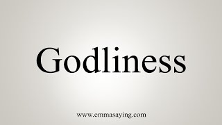 How To Say Godliness [upl. by Ettelrahc27]