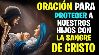 ORACIÓN para PROTEGER a NUESTROS HIJOS con LA SANGRE DE CRISTO  La Sagrada Palabra [upl. by Launcelot]