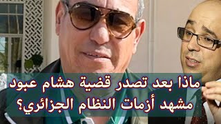 ماذا بعد تصدر قضية هشام عبود مشهد أزمات النظام الجزائري؟ [upl. by Philomena]