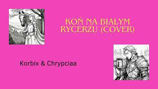 Chrypcia amp Korbix  Koń na białym rycerzu Cover [upl. by Melisent435]