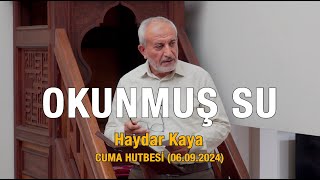 Okunmuş Su  Haydar Kaya Cuma Hutbesinden 06092024 [upl. by Harbison]