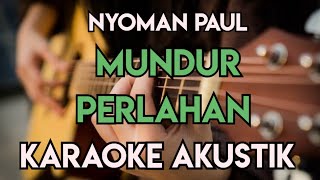 NYOMAN PAUL  MUNDUR PERLAHAN KARAOKE AKUSTIK [upl. by Gilly38]