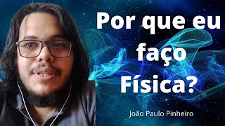 Minha história  Por que eu faço FÍSICA  João Paulo Pinheiro  UFPB [upl. by Yensehc]